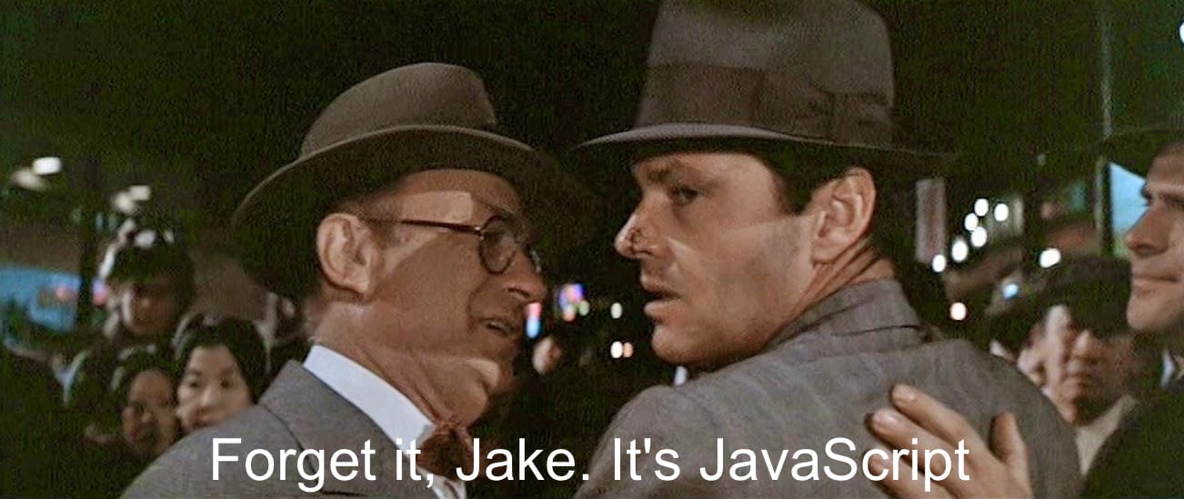 Screencap from the movie Chinatown, from the ending; a character is saying “Forget it, Jake. It’s JavaScript.”